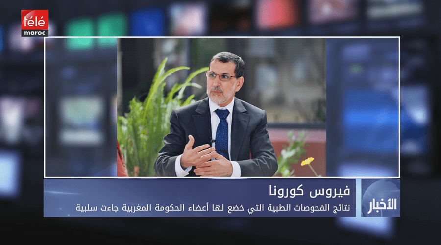 نتائج الفحوصات الطبية التي خضع لها أعضاء الحكومة المغربية جاءت سلبية